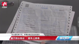 提车2个月车辆合格证迟迟未到手 车主：再拖整个店都跑路了