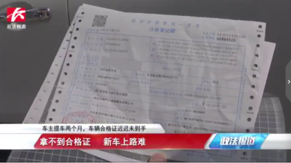 提车2个月车辆合格证迟迟未到手 车主：再拖整个店都跑路了
